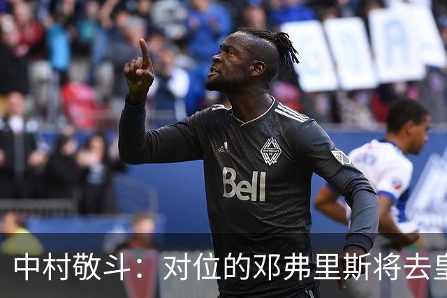 中村敬斗：对位的邓弗里斯将去皇马而自己在法乙，能够进球太棒了