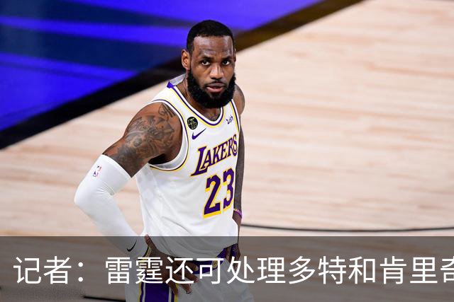记者：雷霆还可处理多特&肯里奇等人 这取决于他们削减薪资的目标